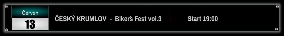 ČESKÝ KRUMLOV  -  Biker´s Fest vol.3                Start 19:00 Červen 13