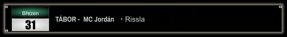 TÁBOR -  MC Jordán   + Rissla Březen 31