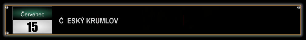 Č  ESKÝ KRUMLOV Červenec 15