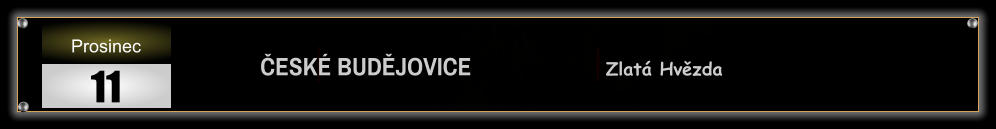 ČESKÉ BUDĚJOVICE                         Prosinec 11 Zlatá Hvězda