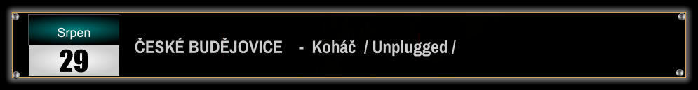 ČESKÉ BUDĚJOVICE    -  Koháč  / Unplugged / Srpen 29